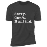 Sorry. Can't . Hunting. Premium Short Sleeve T-Shirt